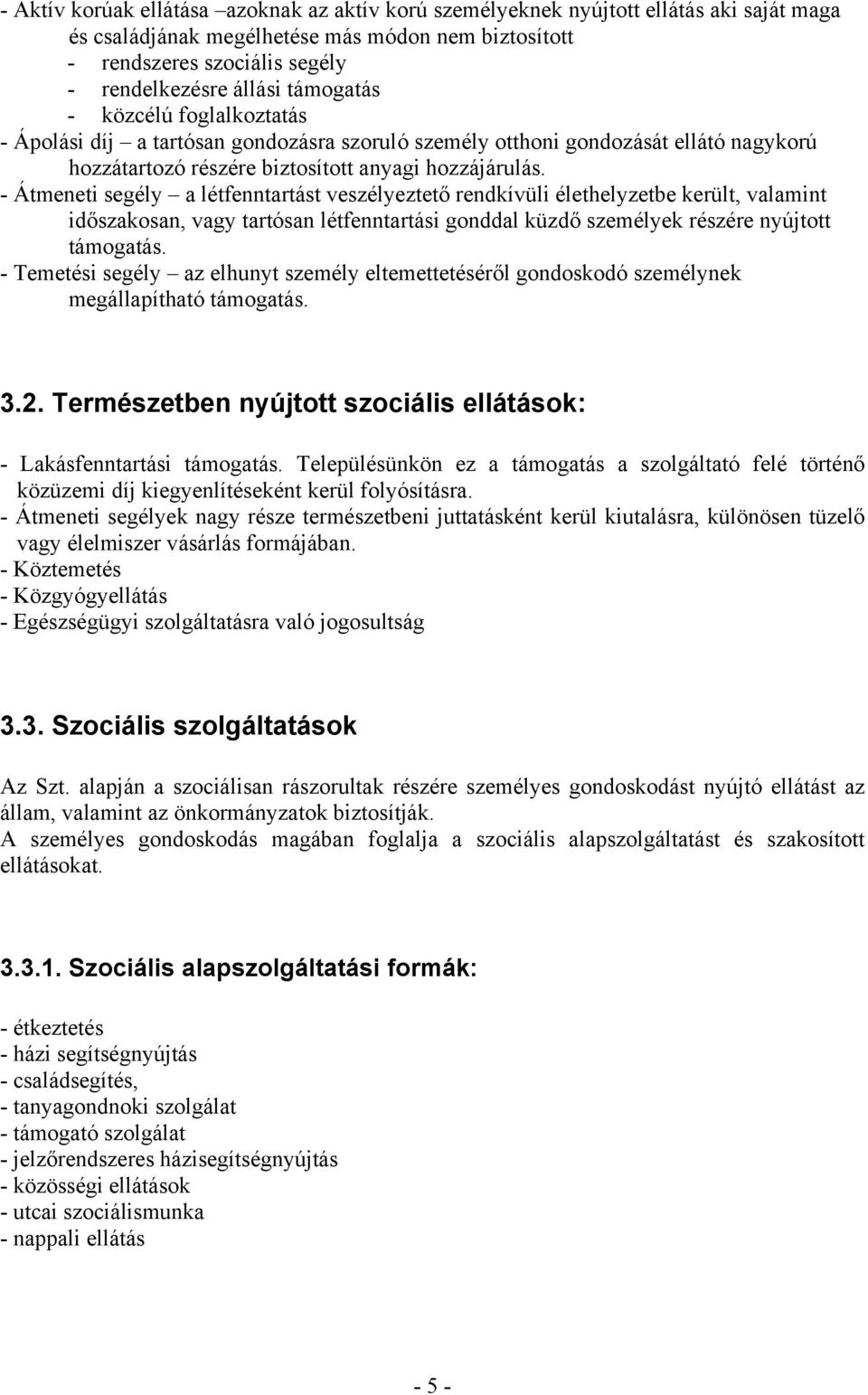 - Átmeneti segély a létfenntartást veszélyeztető rendkívüli élethelyzetbe került, valamint időszakosan, vagy tartósan létfenntartási gonddal küzdő személyek részére nyújtott támogatás.