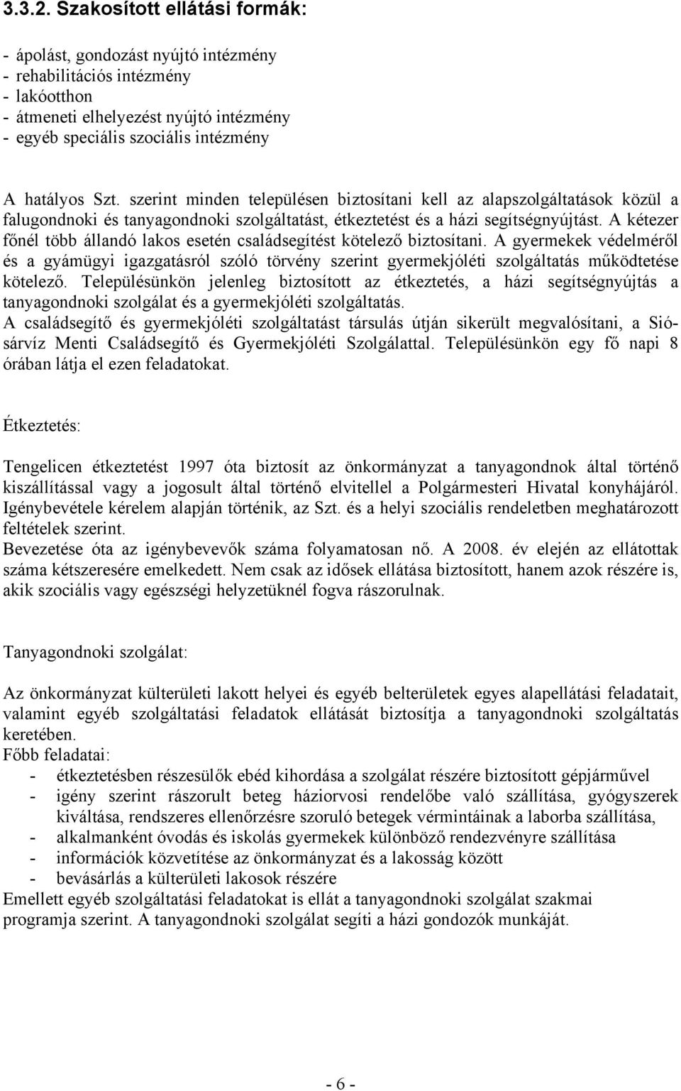 szerint minden településen biztosítani kell az alapszolgáltatások közül a falugondnoki és tanyagondnoki szolgáltatást, étkeztetést és a házi segítségnyújtást.