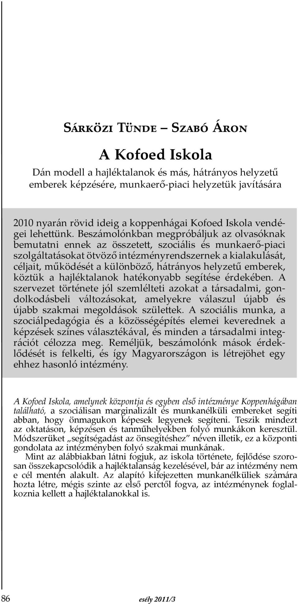Beszámolónkban megpróbáljuk az olvasóknak bemutatni ennek az összetett, szociális és munkaerő-piaci szolgáltatásokat ötvöző intézményrendszernek a kialakulását, céljait, működését a különböző,
