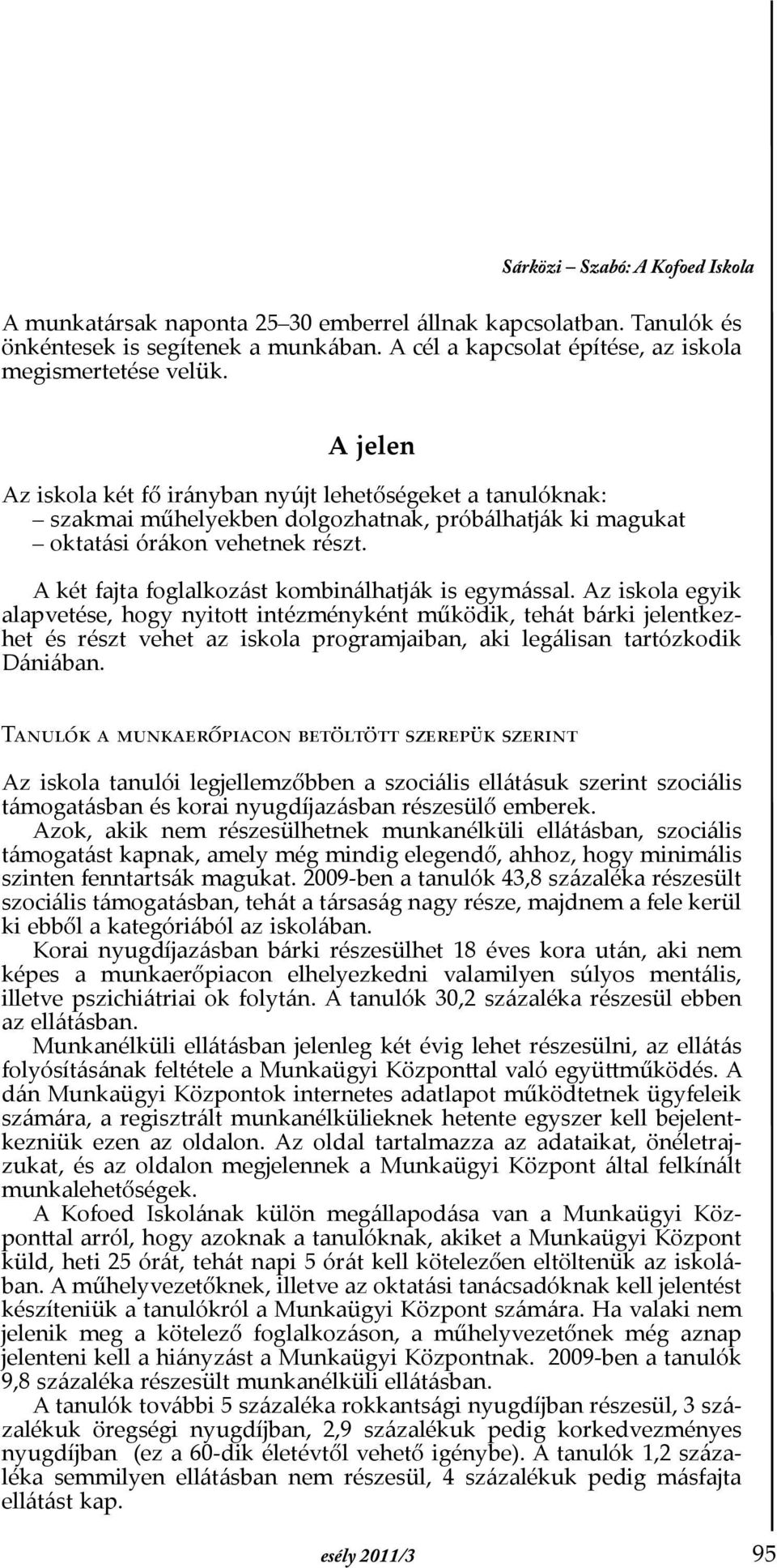 A két fajta foglalkozást kombinálhatják is egymással.