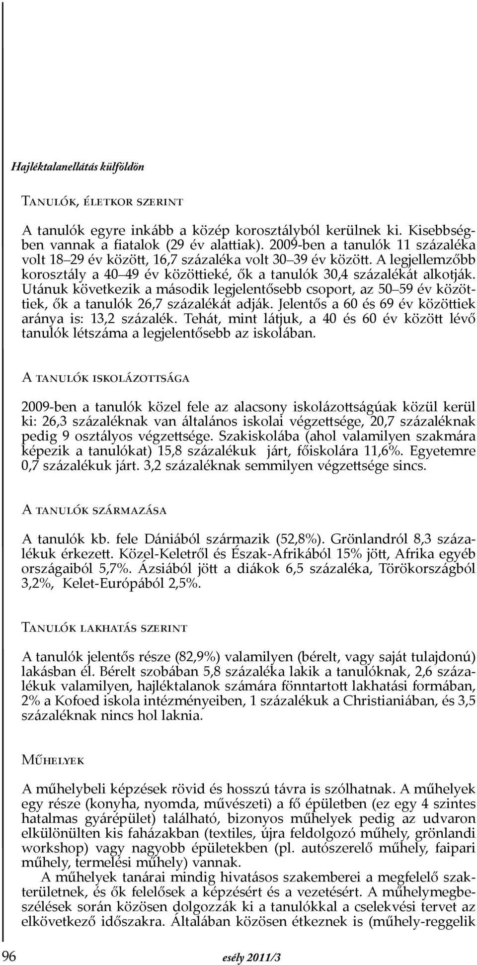 Utánuk következik a második legjelentősebb csoport, az 50 59 év közöttiek, ők a tanulók 26,7 százalékát adják. Jelentős a 60 és 69 év közöttiek aránya is: 13,2 százalék.