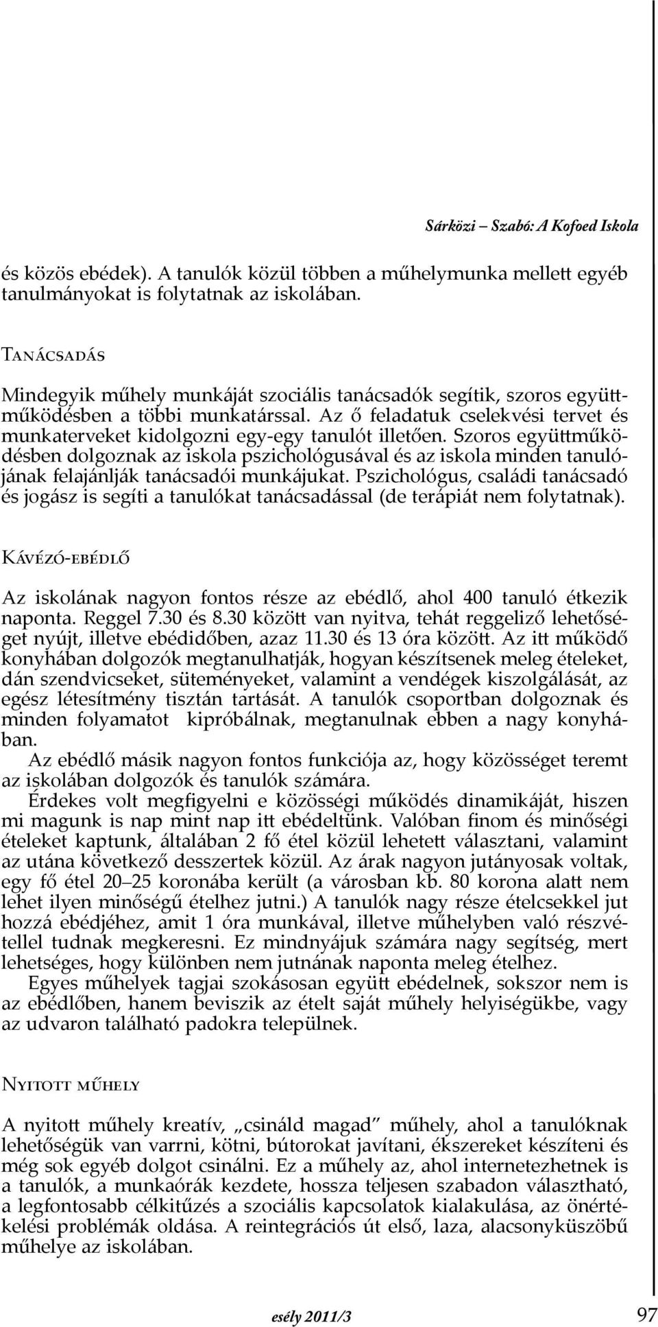 Szoros együttműködésben dolgoznak az iskola pszichológusával és az iskola minden tanulójának felajánlják tanácsadói munkájukat.