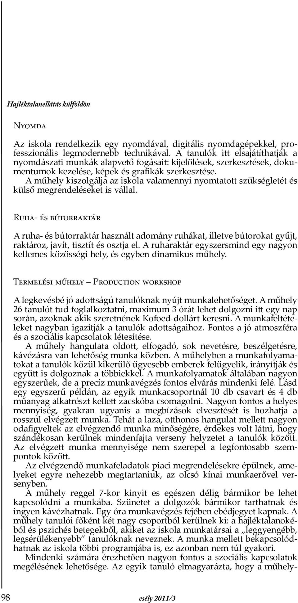 A műhely kiszolgálja az iskola valamennyi nyomtatott szükségletét és külső megrendeléseket is vállal.