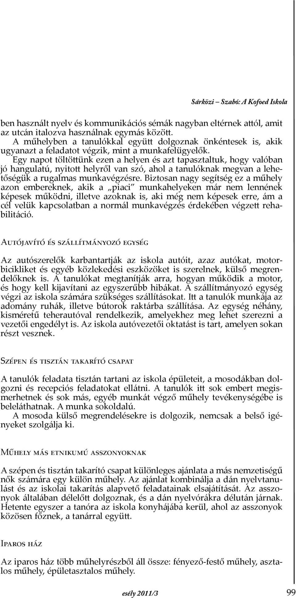 Egy napot töltöttünk ezen a helyen és azt tapasztaltuk, hogy valóban jó hangulatú, nyitott helyről van szó, ahol a tanulóknak megvan a lehetőségük a rugalmas munkavégzésre.