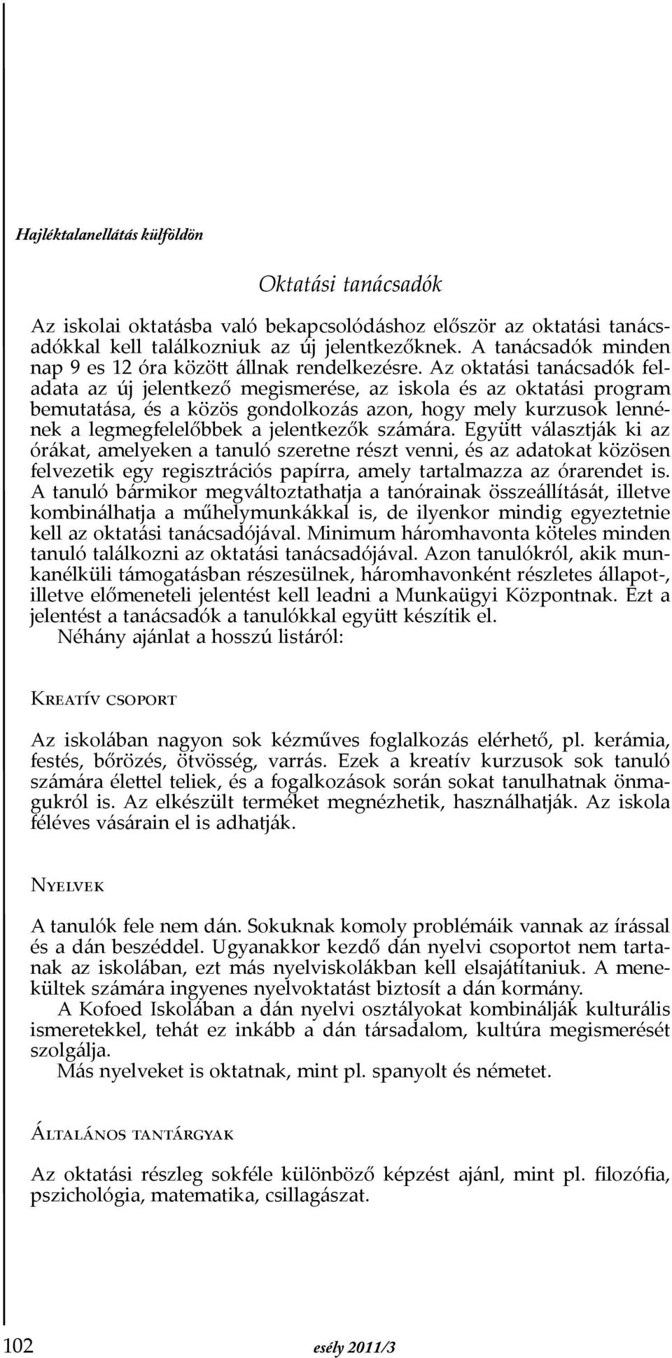 Az oktatási tanácsadók feladata az új jelentkező megismerése, az iskola és az oktatási program bemutatása, és a közös gondolkozás azon, hogy mely kurzusok lennének a legmegfelelőbbek a jelentkezők