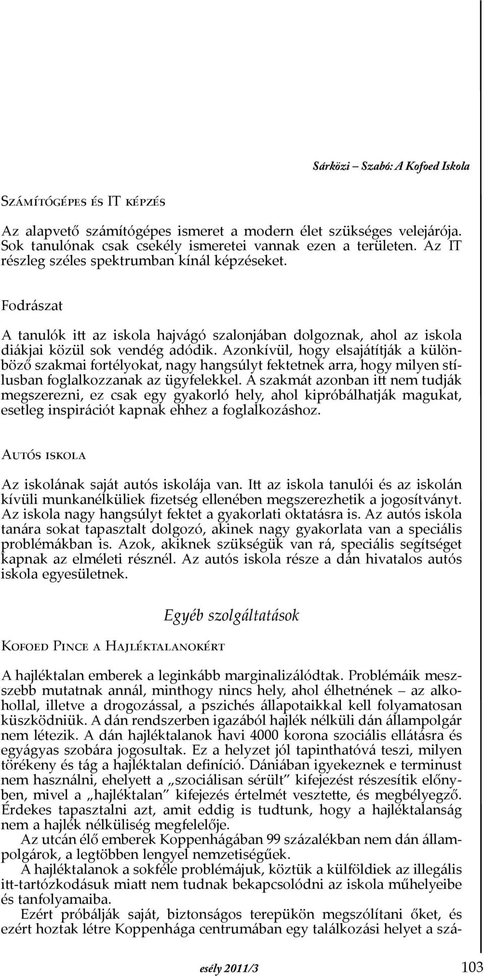 Azonkívül, hogy elsajátítják a különböző szakmai fortélyokat, nagy hangsúlyt fektetnek arra, hogy milyen stílusban foglalkozzanak az ügyfelekkel.