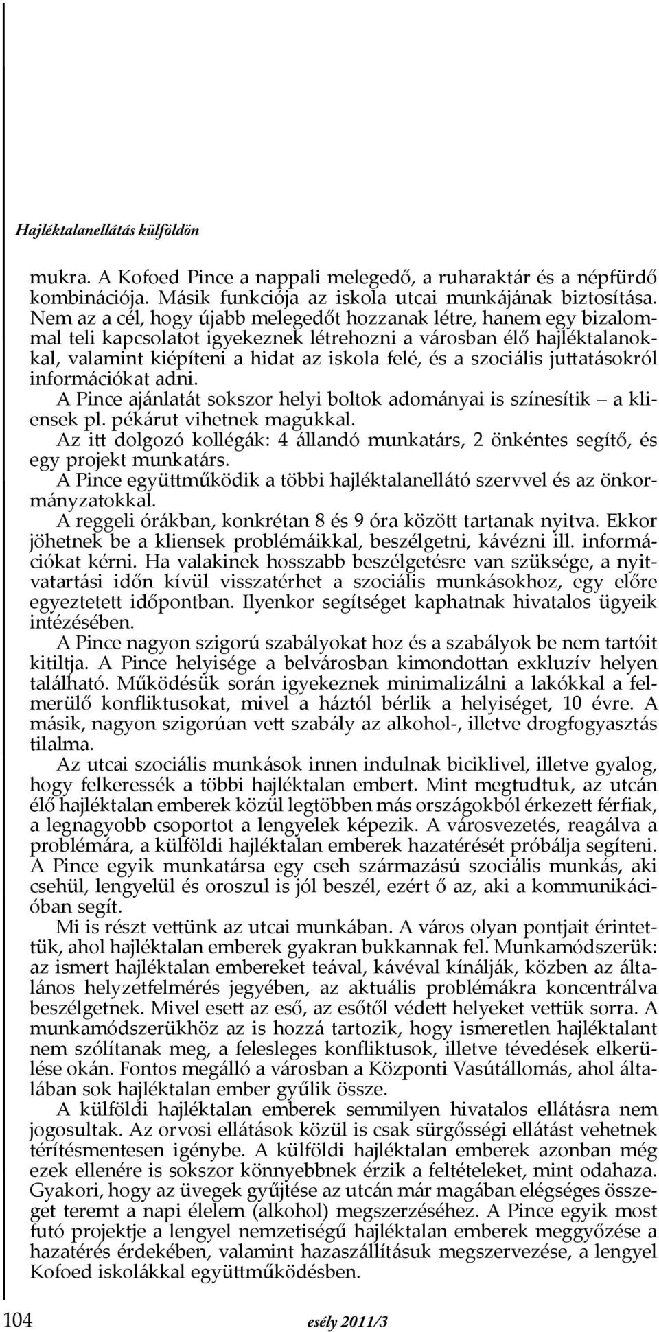 szociális juttatásokról információkat adni. A Pince ajánlatát sokszor helyi boltok adományai is színesítik a kliensek pl. pékárut vihetnek magukkal.