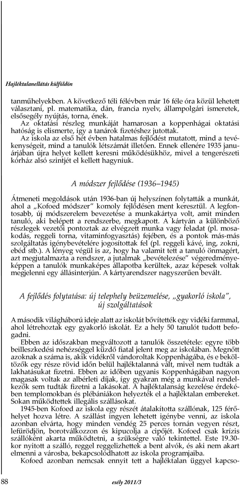 Az oktatási részleg munkáját hamarosan a koppenhágai oktatási hatóság is elismerte, így a tanárok fizetéshez jutottak.