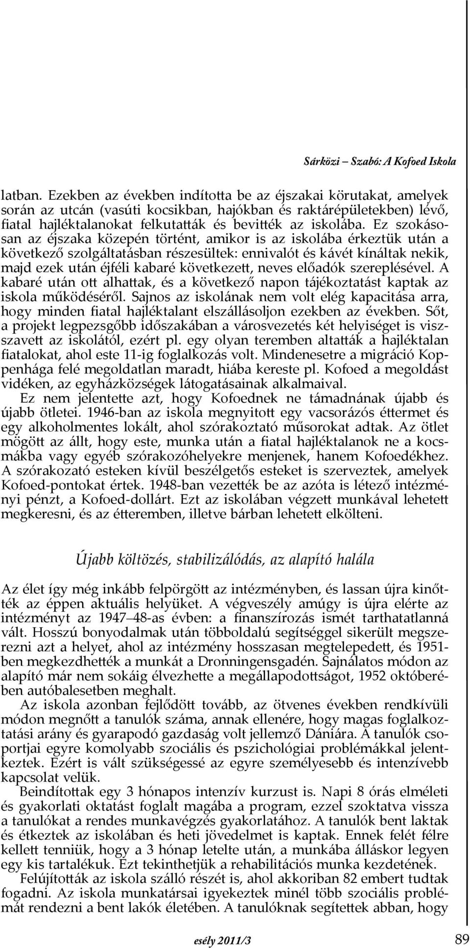 Ez szokásosan az éjszaka közepén történt, amikor is az iskolába érkeztük után a következő szolgáltatásban részesültek: ennivalót és kávét kínáltak nekik, majd ezek után éjféli kabaré következett,