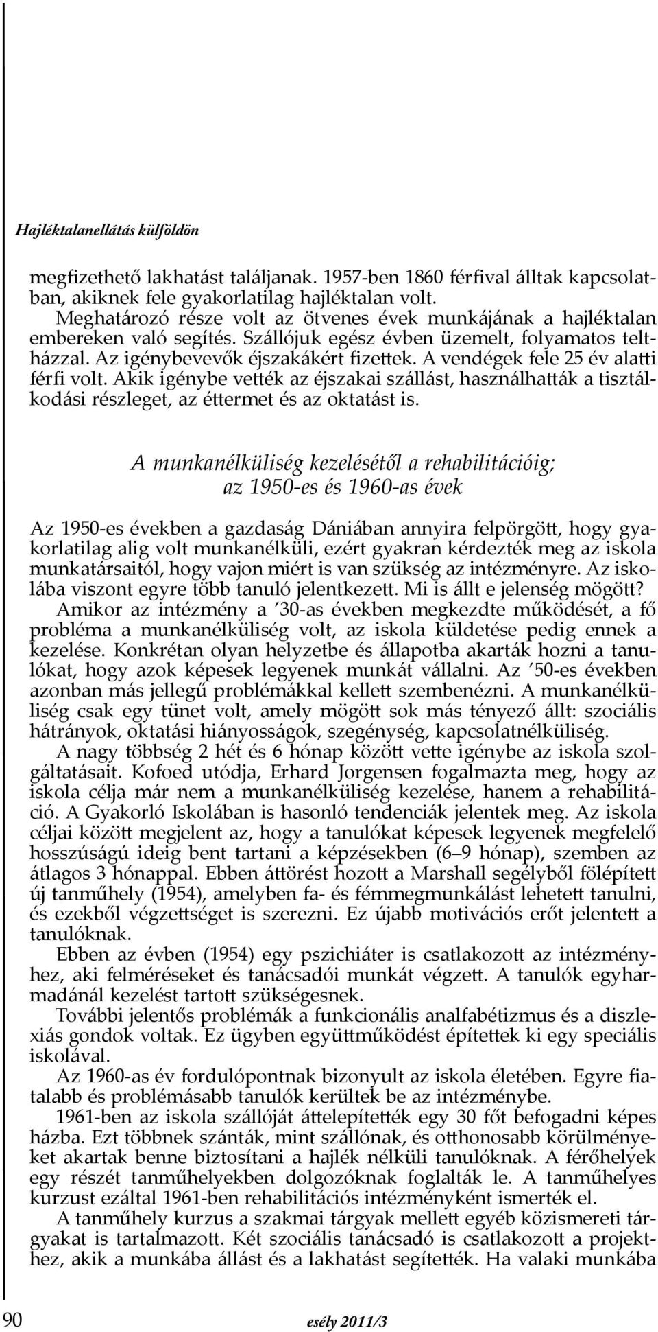 A vendégek fele 25 év alatti férfi volt. Akik igénybe vették az éjszakai szállást, használhatták a tisztálkodási részleget, az éttermet és az oktatást is.