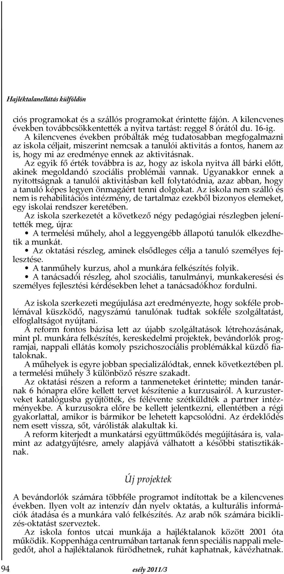 Az egyik fő érték továbbra is az, hogy az iskola nyitva áll bárki előtt, akinek megoldandó szociális problémái vannak.