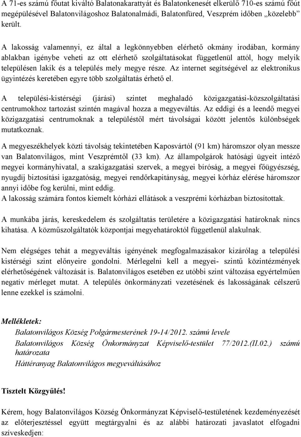 település mely megye része. Az internet segítségével az elektronikus ügyintézés keretében egyre több szolgáltatás érhető el.