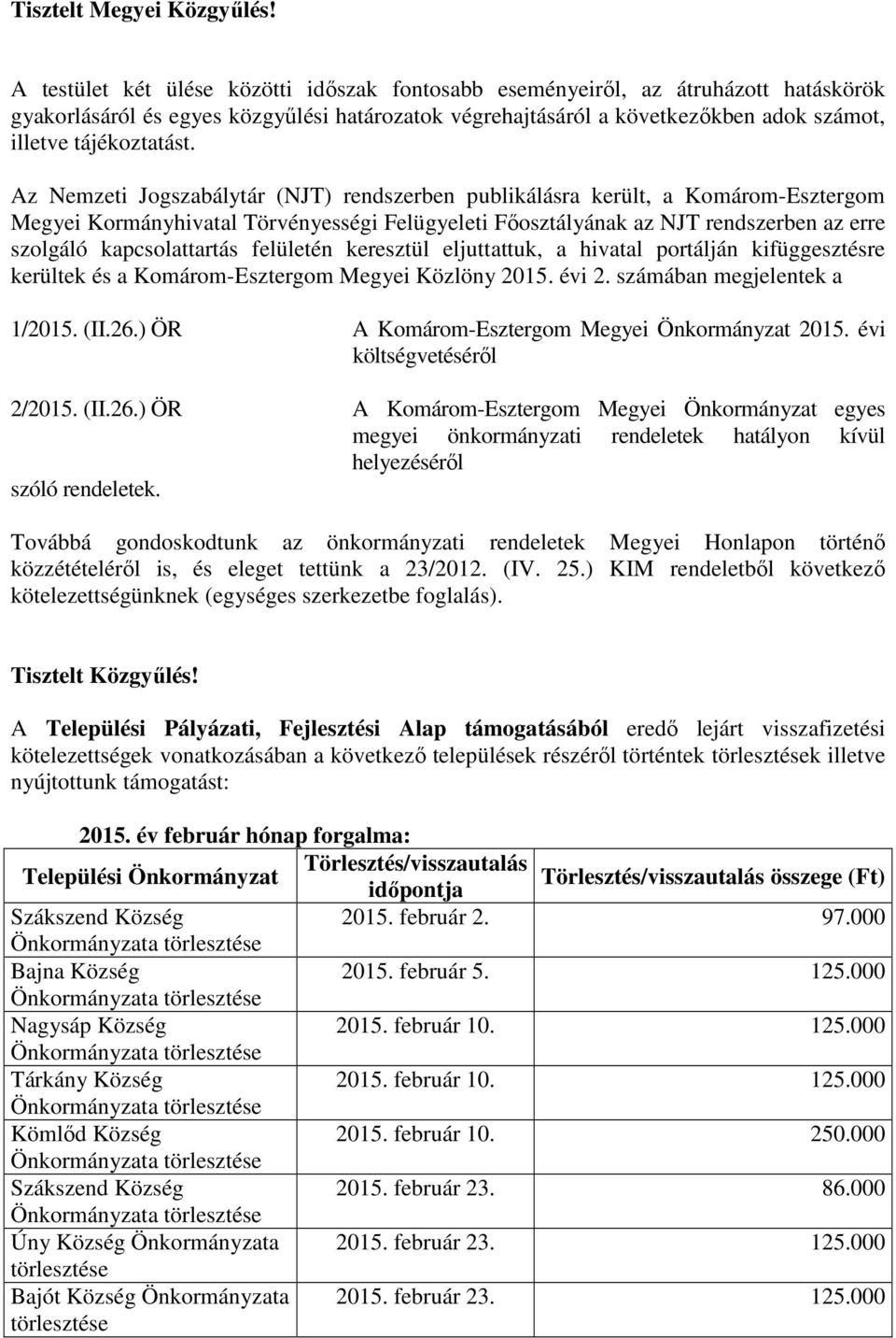 Az Nemzeti Jogszabálytár (NJT) rendszerben publikálásra került, a Komárom-Esztergom Megyei Kormányhivatal Törvényességi Felügyeleti Főosztályának az NJT rendszerben az erre szolgáló kapcsolattartás