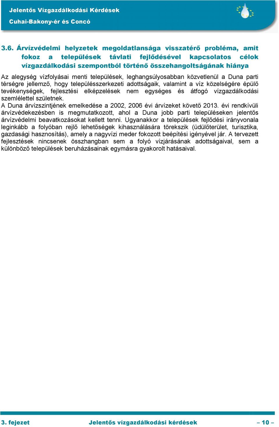 fejlesztési elképzelések nem egységes és átfogó vízgazdálkodási szemlélettel születnek. A Duna árvízszintjének emelkedése a 2002, 2006 évi árvízeket követő 2013.