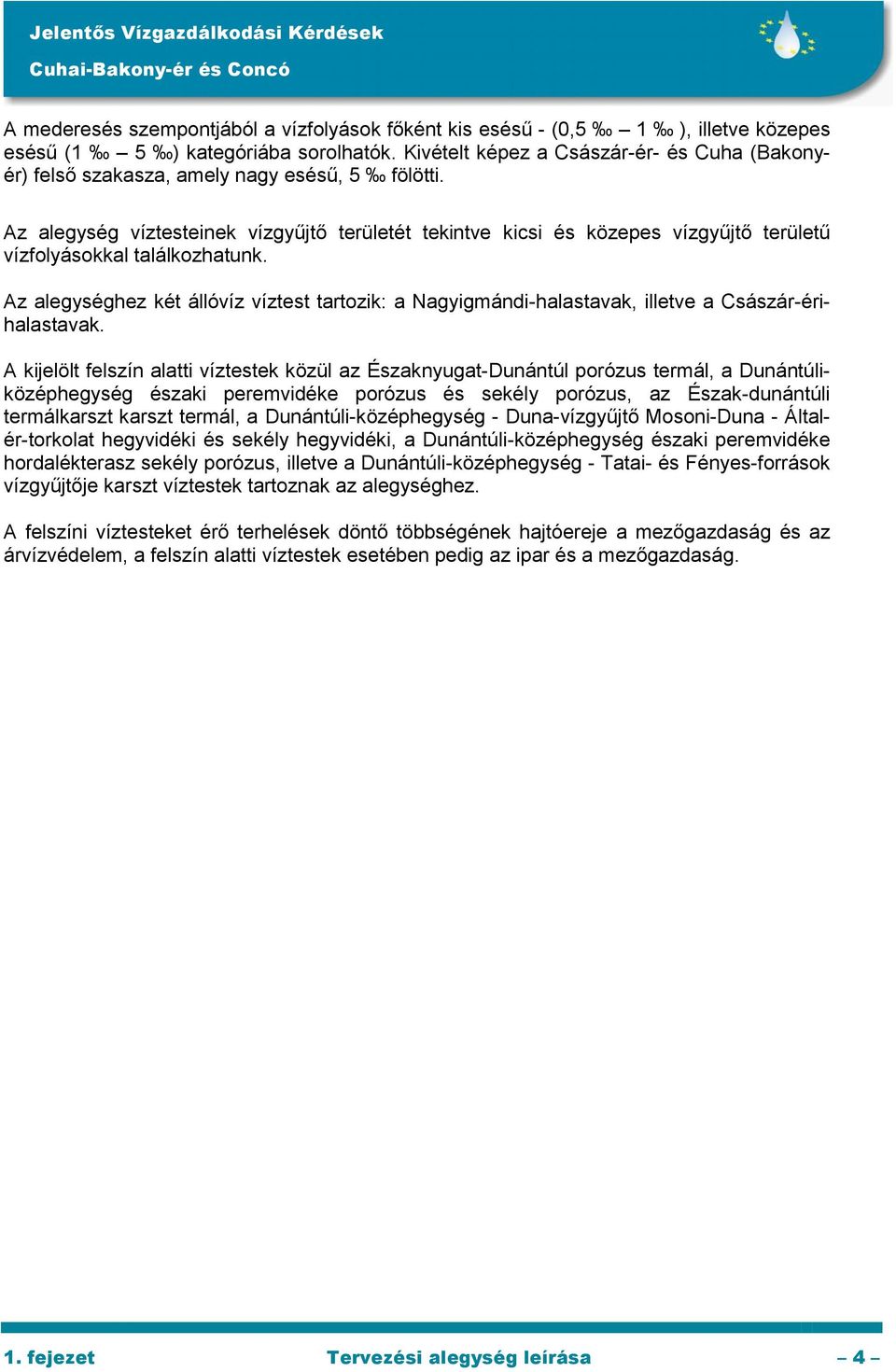 Az alegység víztesteinek vízgyűjtő területét tekintve kicsi és közepes vízgyűjtő területű vízfolyásokkal találkozhatunk.