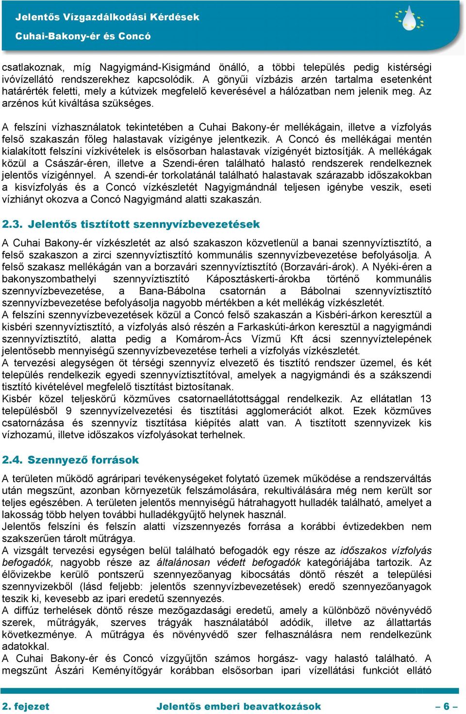 A felszíni vízhasználatok tekintetében a Cuhai Bakony-ér mellékágain, illetve a vízfolyás felső szakaszán főleg halastavak vízigénye jelentkezik.