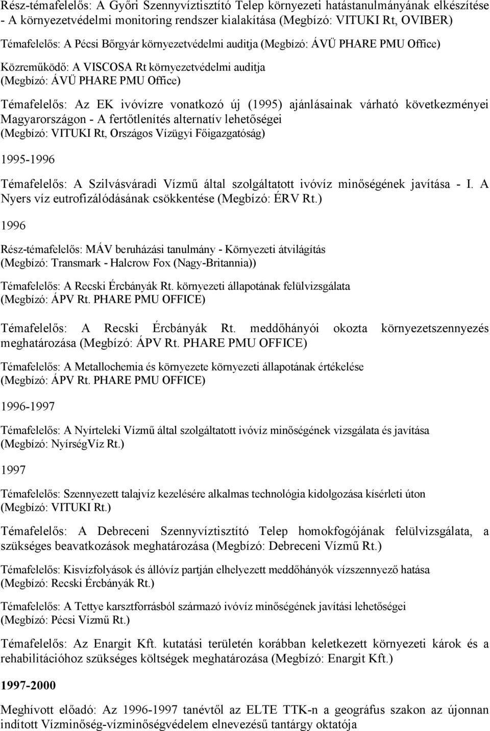 ajánlásainak várható következményei Magyarországon - A fertőtlenítés alternatív lehetőségei (Megbízó: VITUKI Rt, Országos Vízügyi Főigazgatóság) 1995-1996 Témafelelős: A Szilvásváradi Vízmű által