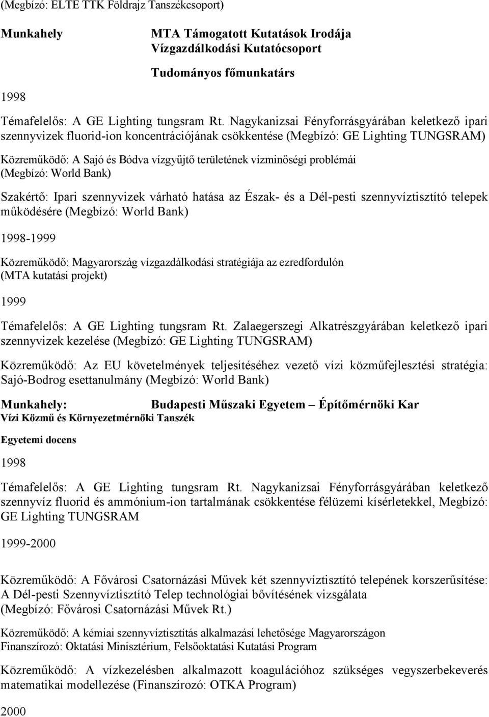 problémái (Megbízó: World Bank) Szakértő: Ipari szennyvizek várható hatása az Észak- és a Dél-pesti szennyvíztisztító telepek működésére (Megbízó: World Bank) 1998-1999 Közreműködő: Magyarország