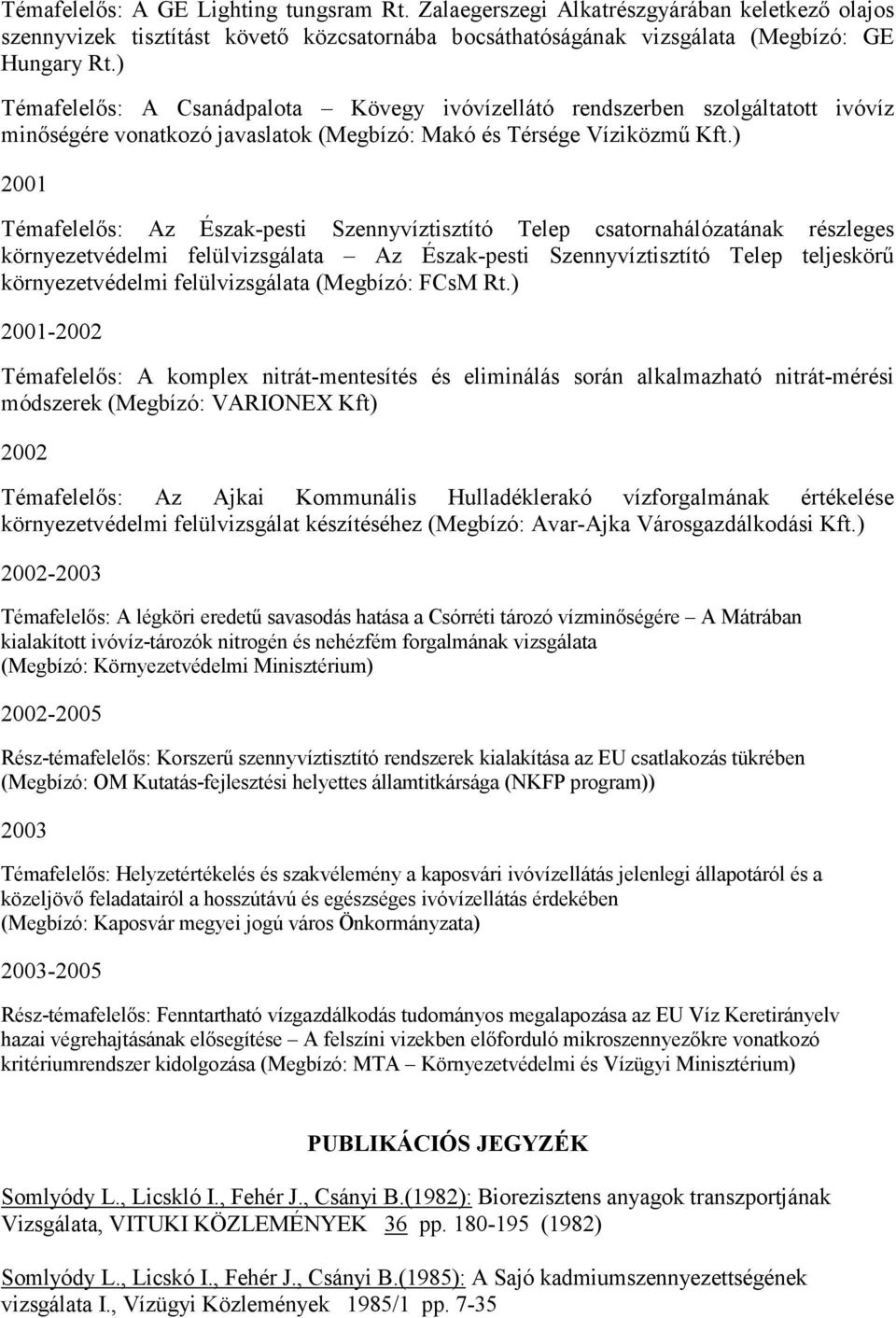 ) 2001 Témafelelős: Az Észak-pesti Szennyvíztisztító Telep csatornahálózatának részleges környezetvédelmi felülvizsgálata Az Észak-pesti Szennyvíztisztító Telep teljeskörű környezetvédelmi