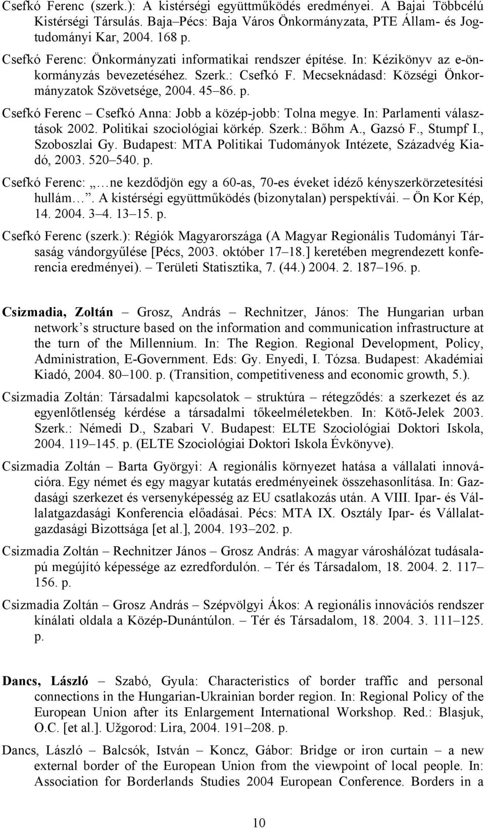 Csefkó Ferenc Csefkó Anna: Jobb a közép-jobb: Tolna megye. In: Parlamenti választások 2002. Politikai szociológiai körkép. Szerk.: Bőhm A., Gazsó F., Stumpf I., Szoboszlai Gy.