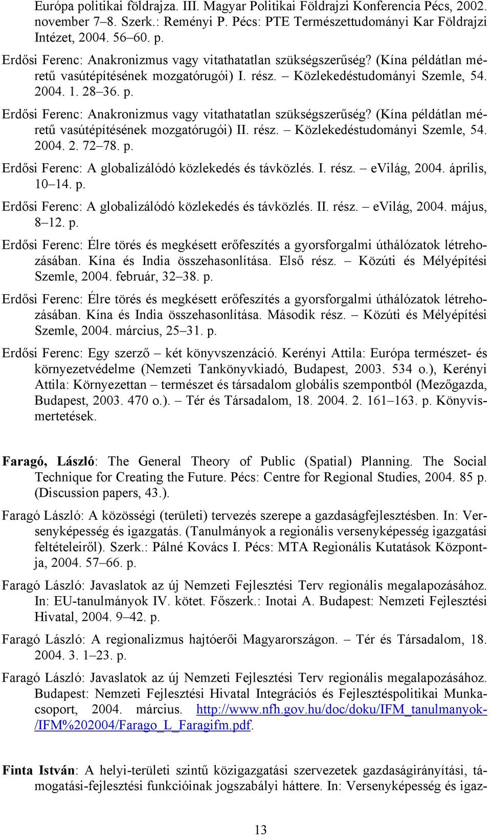 (Kína példátlan méretű vasútépítésének mozgatórugói) II. rész. Közlekedéstudományi Szemle, 54. 2004. 2. 72 78. p. Erdősi Ferenc: A globalizálódó közlekedés és távközlés. I. rész. evilág, 2004.