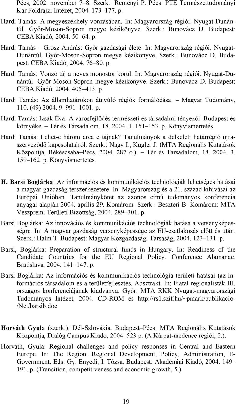 Győr-Moson-Sopron megye kézikönyve. Szerk.: Bunovácz D. Budapest: CEBA Kiadó, 2004. 76 80. p. Hardi Tamás: Vonzó táj a neves monostor körül. In: Magyarország régiói. Nyugat-Dunántúl.