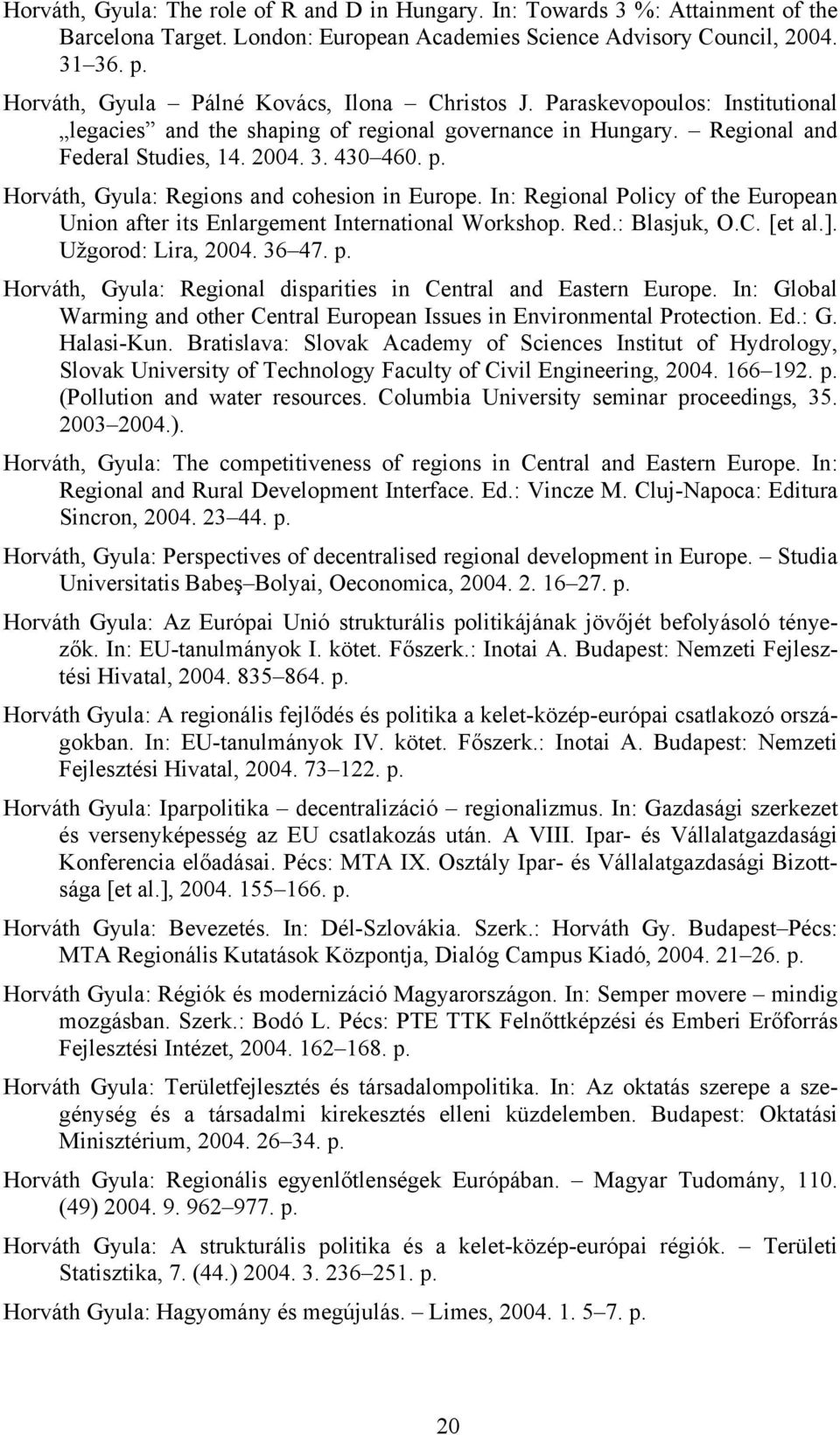 Horváth, Gyula: Regions and cohesion in Europe. In: Regional Policy of the European Union after its Enlargement International Workshop. Red.: Blasjuk, O.C. [et al.]. Užgorod: Lira, 2004. 36 47. p.