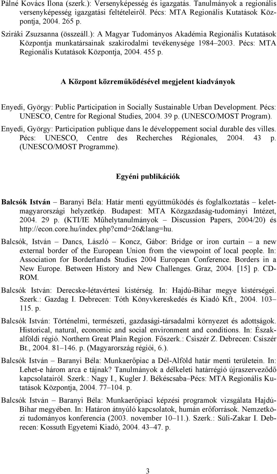 A Központ közreműködésével megjelent kiadványok Enyedi, György: Public Participation in Socially Sustainable Urban Development. Pécs: UNESCO, Centre for Regional Studies, 2004. 39 p.