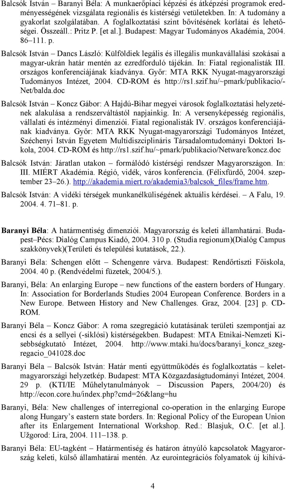 Balcsók István Dancs László: Külföldiek legális és illegális munkavállalási szokásai a magyar-ukrán határ mentén az ezredforduló tájékán. In: Fiatal regionalisták III.