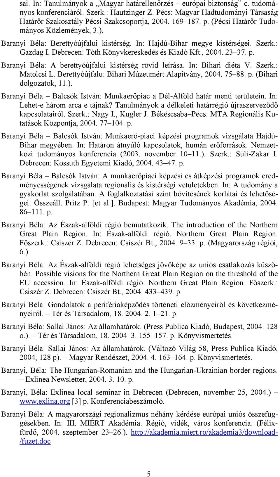 , 2004. 23 37. p. Baranyi Béla: A berettyóújfalui kistérség rövid leírása. In: Bihari diéta V. Szerk.: Matolcsi L. Berettyóújfalu: Bihari Múzeumért Alapítvány, 2004. 75 88. p. (Bihari dolgozatok, 11.