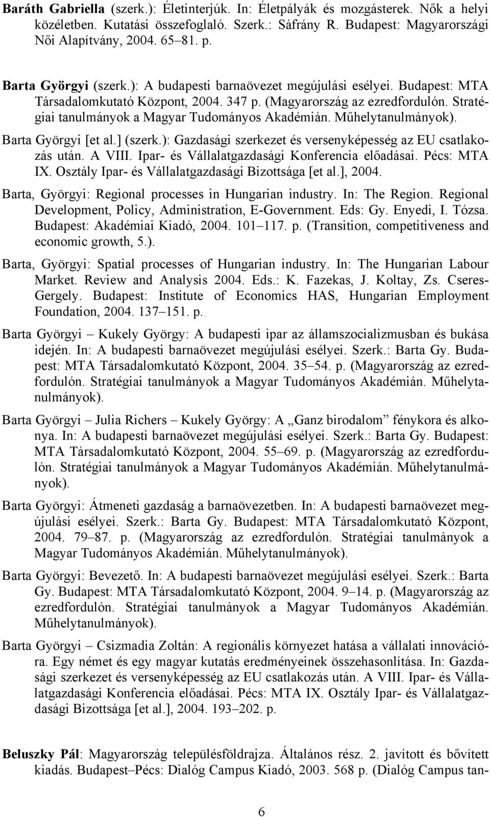 Stratégiai tanulmányok a Magyar Tudományos Akadémián. Műhelytanulmányok). Barta Györgyi [et al.] (szerk.): Gazdasági szerkezet és versenyképesség az EU csatlakozás után. A VIII.