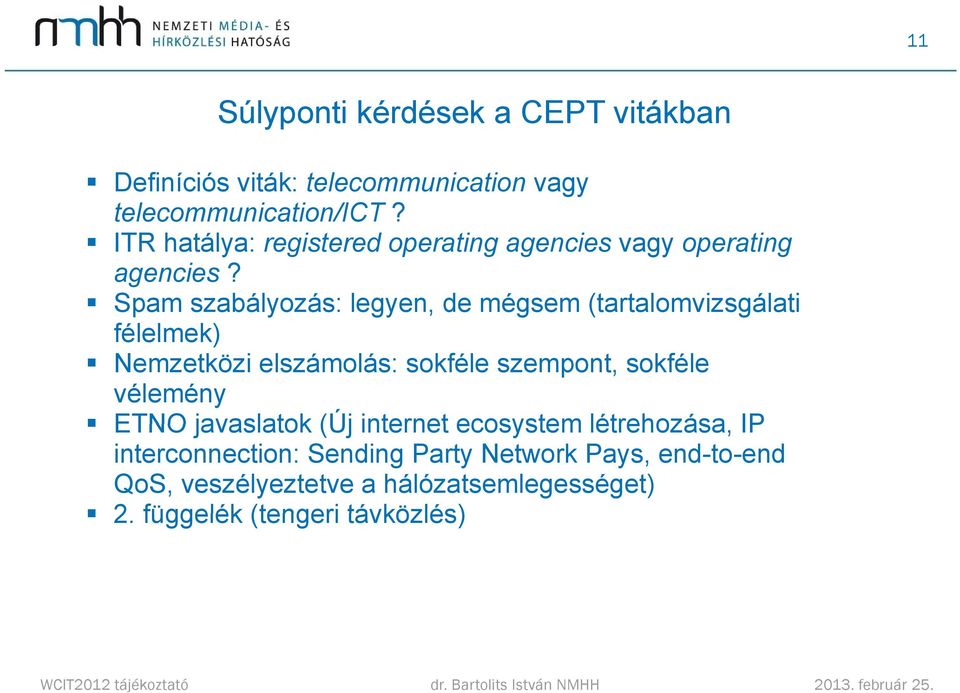 Spam szabályozás: legyen, de mégsem (tartalomvizsgálati félelmek) Nemzetközi elszámolás: sokféle szempont, sokféle