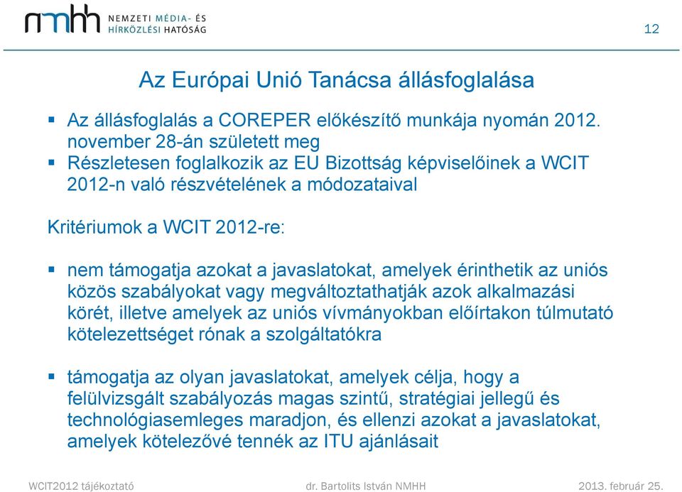 azokat a javaslatokat, amelyek érinthetik az uniós közös szabályokat vagy megváltoztathatják azok alkalmazási körét, illetve amelyek az uniós vívmányokban előírtakon túlmutató