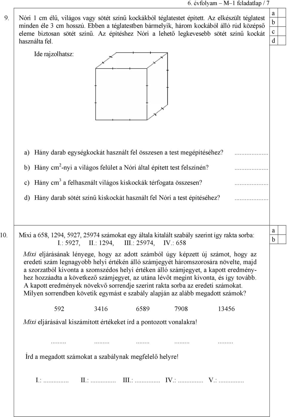 Ie rjzolhtsz: ) Hány r egységkokát hsznált fel összesen test megépítéséhez?... ) Hány m 2 -nyi világos felület Nóri áltl épített test felszínén?
