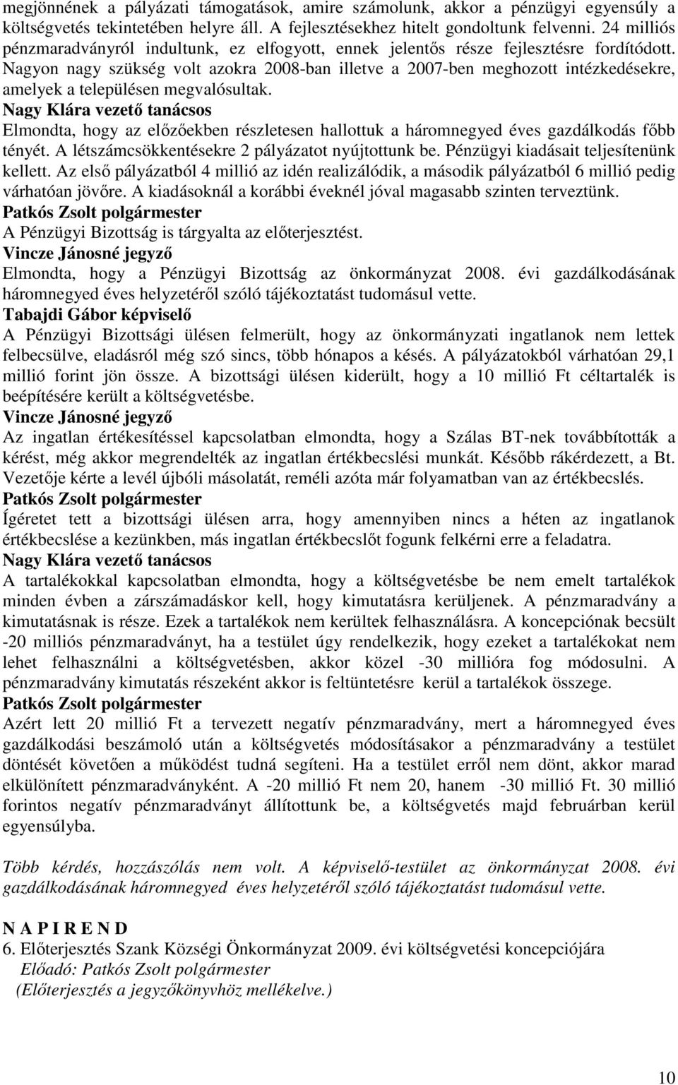 Nagyon nagy szükség volt azokra 2008-ban illetve a 2007-ben meghozott intézkedésekre, amelyek a településen megvalósultak.