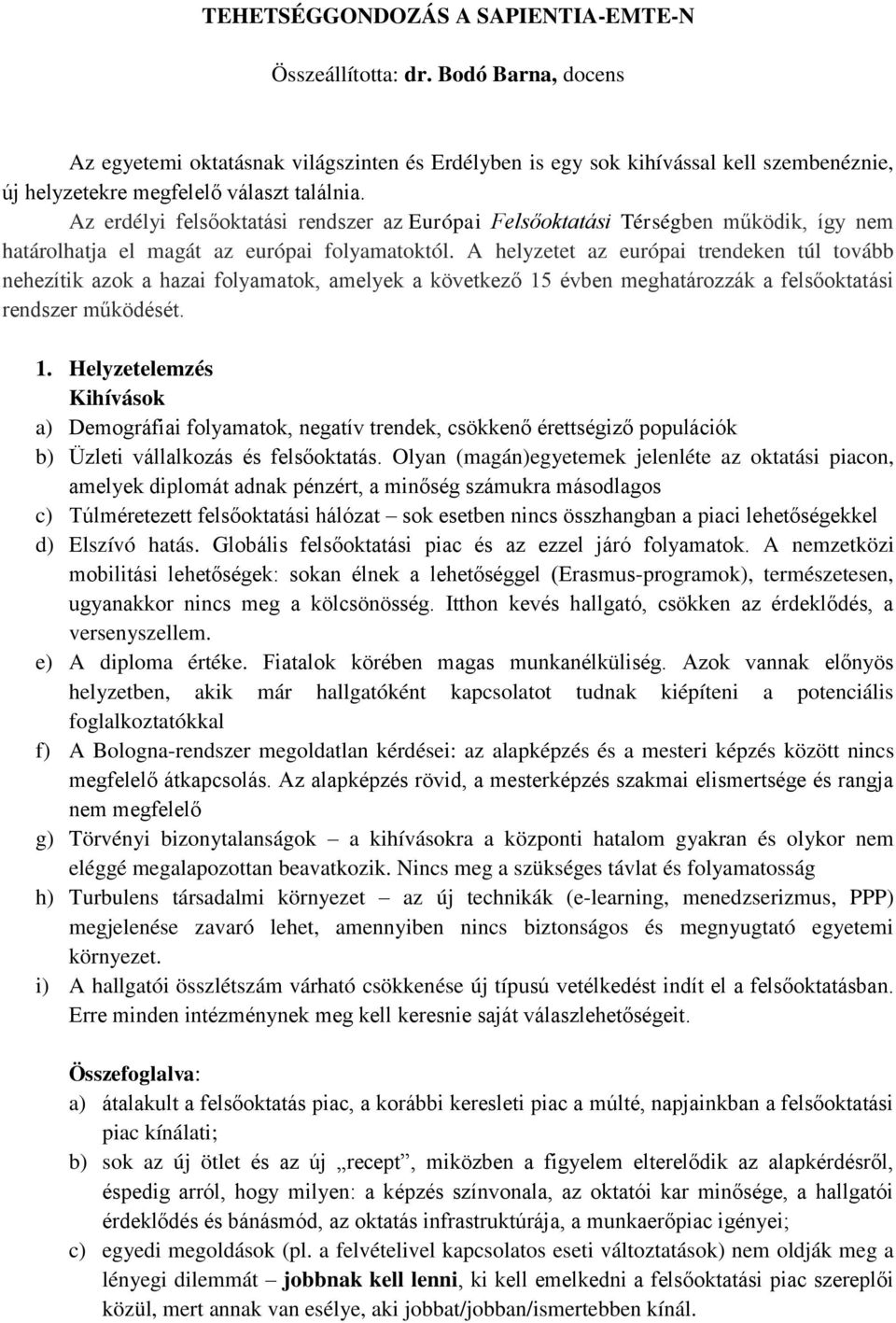 Az erdélyi felsőoktatási rendszer az Európai Felsőoktatási Térségben működik, így nem határolhatja el magát az európai folyamatoktól.
