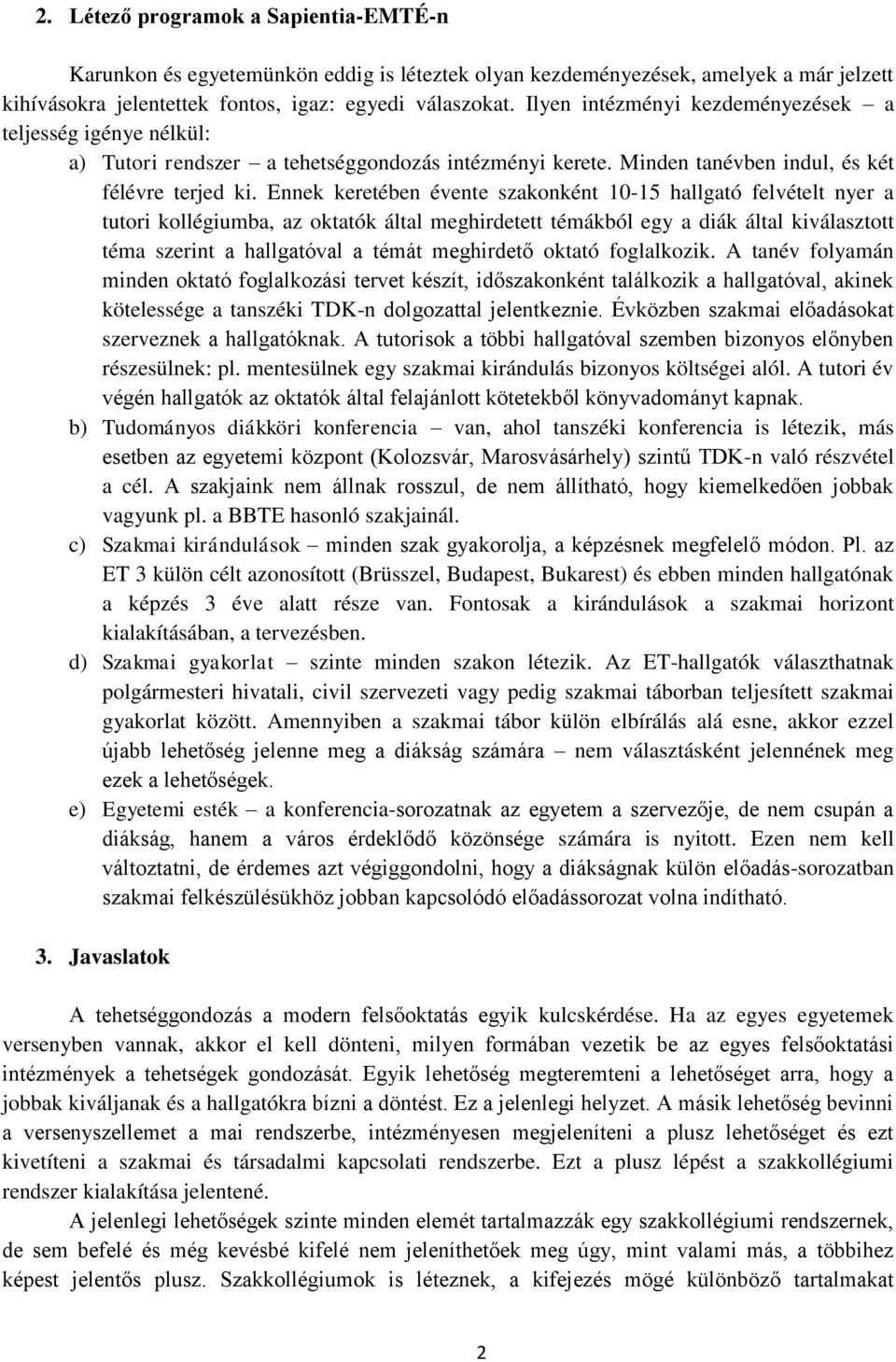 Ennek keretében évente szakonként 10-15 hallgató felvételt nyer a tutori kollégiumba, az oktatók által meghirdetett témákból egy a diák által kiválasztott téma szerint a hallgatóval a témát