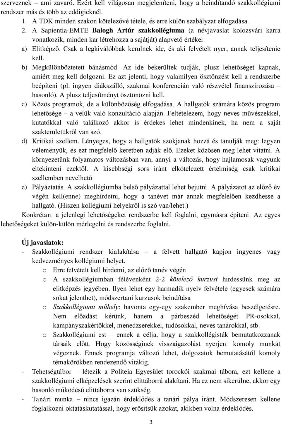 A Sapientia-EMTE Balogh Artúr szakkollégiuma (a névjavaslat kolozsvári karra vonatkozik, minden kar létrehozza a sajátját) alapvető értékei: a) Elitképző.