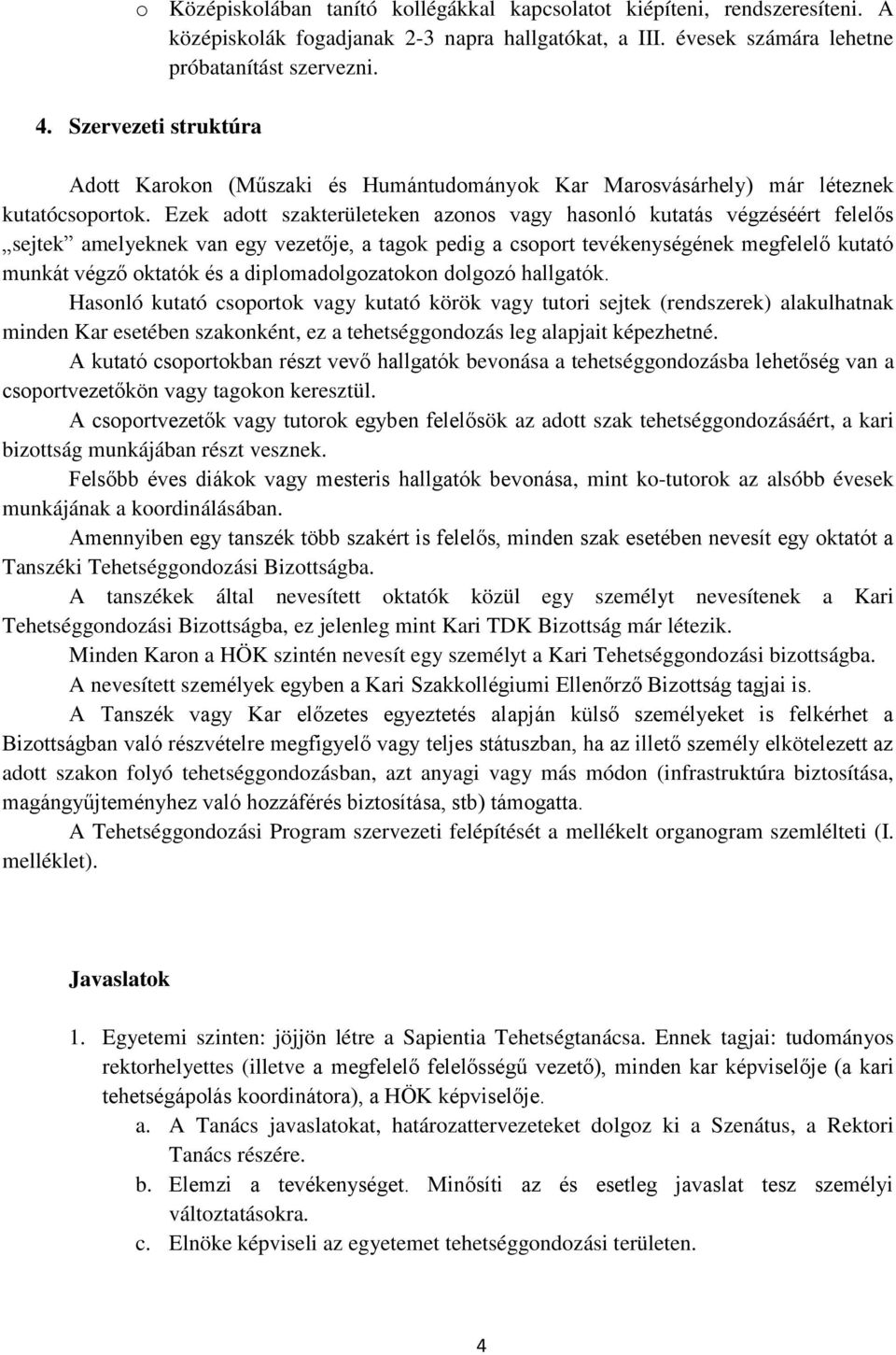 Ezek adott szakterületeken azonos vagy hasonló kutatás végzéséért felelős sejtek amelyeknek van egy vezetője, a tagok pedig a csoport tevékenységének megfelelő kutató munkát végző oktatók és a