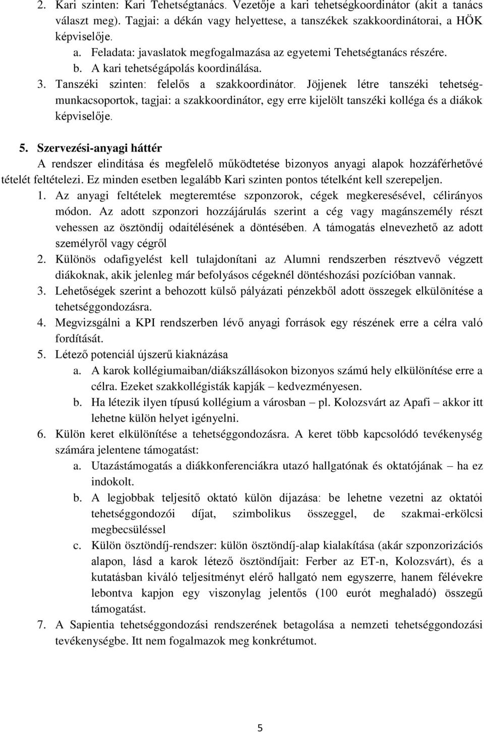 Jöjjenek létre tanszéki tehetségmunkacsoportok, tagjai: a szakkoordinátor, egy erre kijelölt tanszéki kolléga és a diákok képviselője. 5.