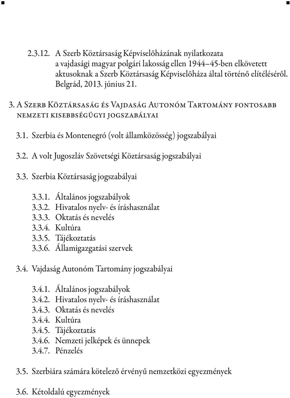 3. Szerbia Köztársaság jogszabályai 3.3.1. Általános jogszabályok 3.3.2. Hivatalos nyelv- és íráshasználat 3.3.3. Oktatás és nevelés 3.3.4. Kultúra 3.3.5. Tájékoztatás 3.3.6.