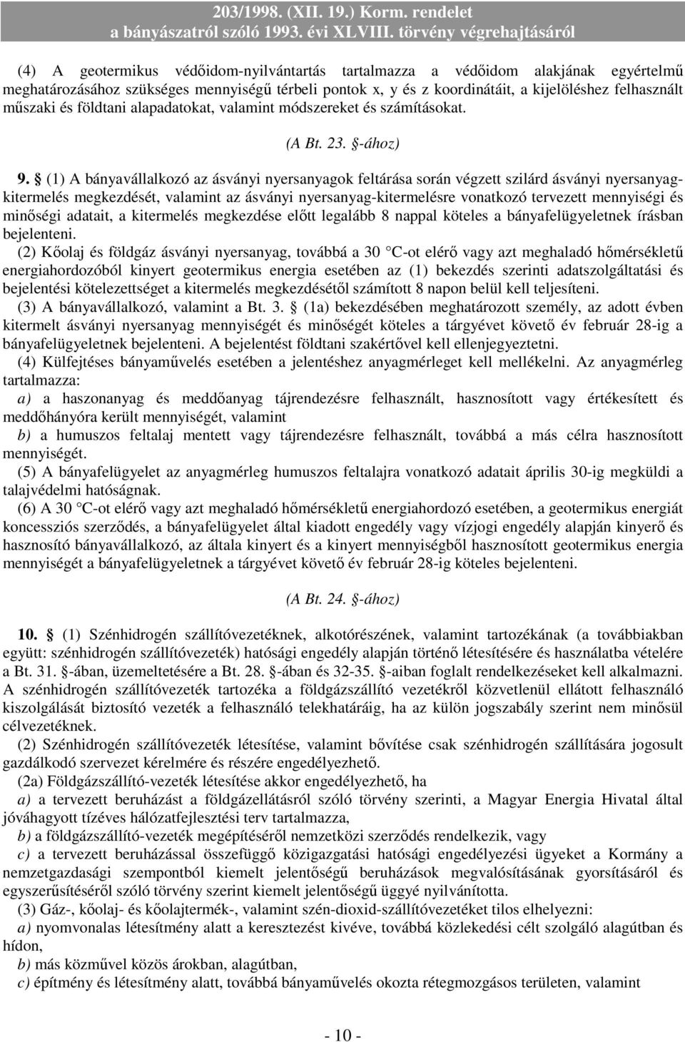 (1) A bányavállalkozó az ásványi nyersanyagok feltárása során végzett szilárd ásványi nyersanyagkitermelés megkezdését, valamint az ásványi nyersanyag-kitermelésre vonatkozó tervezett mennyiségi és