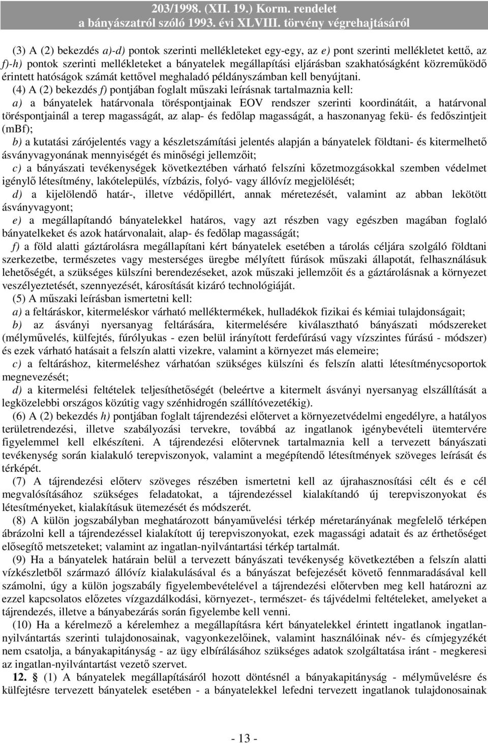 (4) A (2) bekezdés f) pontjában foglalt mőszaki leírásnak tartalmaznia kell: a) a bányatelek határvonala töréspontjainak EOV rendszer szerinti koordinátáit, a határvonal töréspontjainál a terep