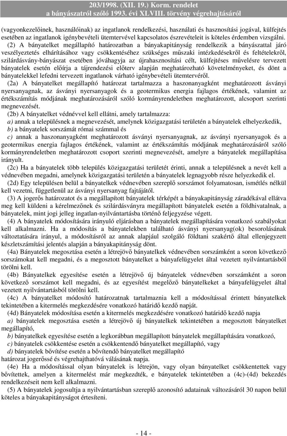 (2) A bányatelket megállapító határozatban a bányakapitányság rendelkezik a bányászattal járó veszélyeztetés elhárításához vagy csökkentéséhez szükséges mőszaki intézkedésekrıl és feltételekrıl,