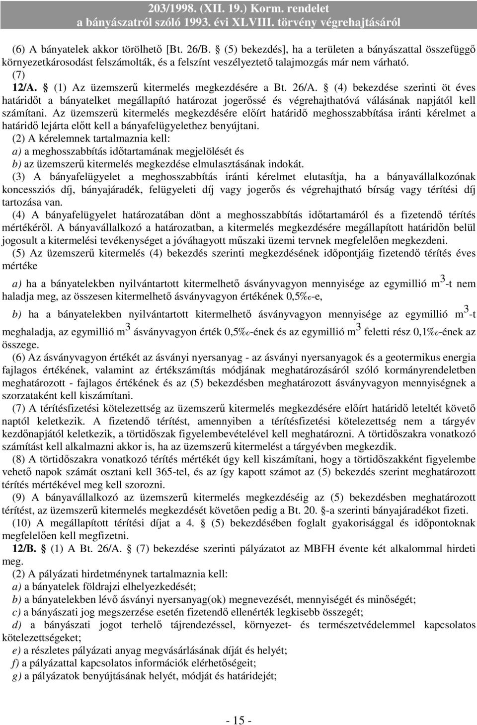 Az üzemszerő kitermelés megkezdésére elıírt határidı meghosszabbítása iránti kérelmet a határidı lejárta elıtt kell a bányafelügyelethez benyújtani.