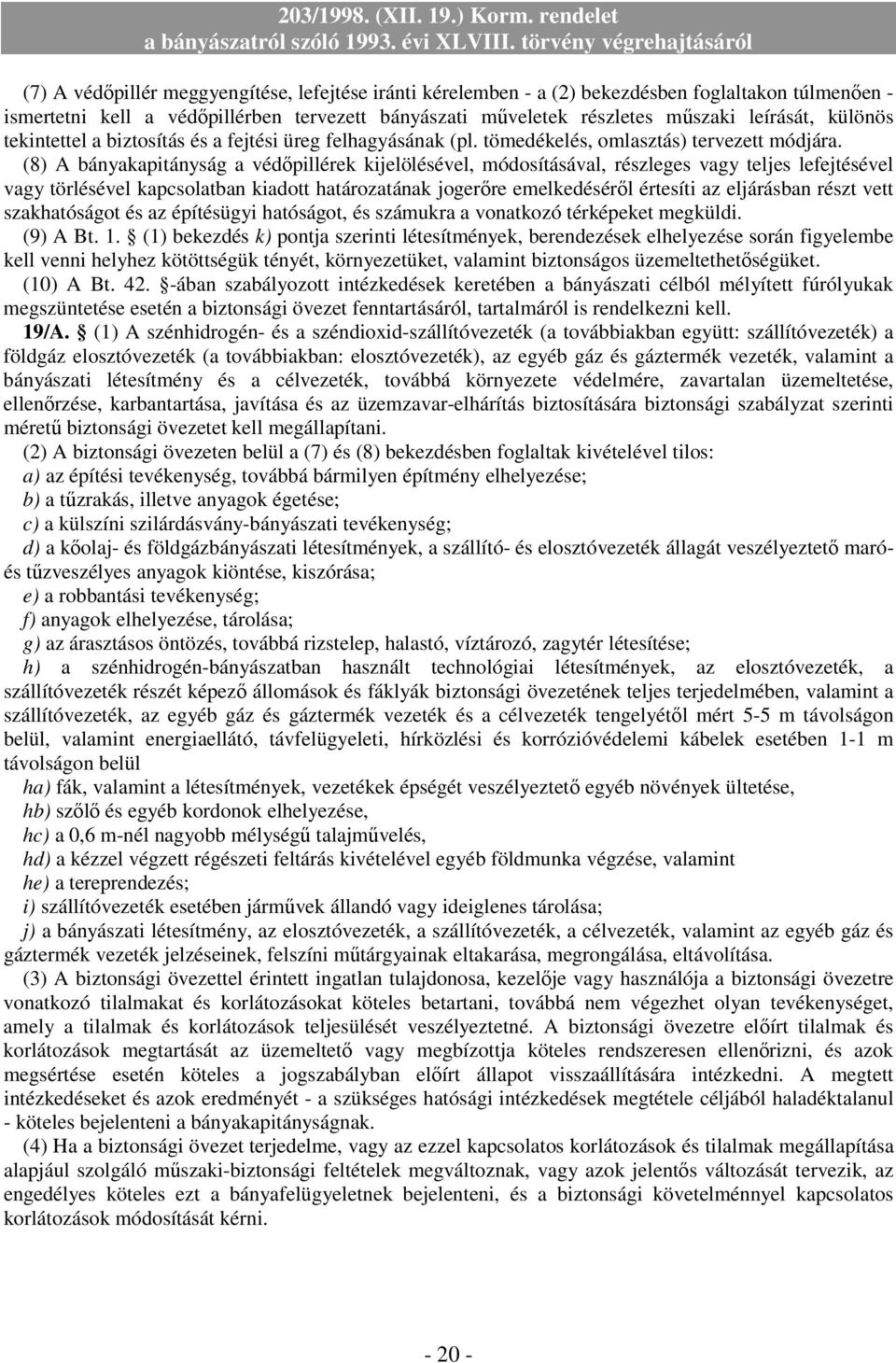 (8) A bányakapitányság a védıpillérek kijelölésével, módosításával, részleges vagy teljes lefejtésével vagy törlésével kapcsolatban kiadott határozatának jogerıre emelkedésérıl értesíti az eljárásban