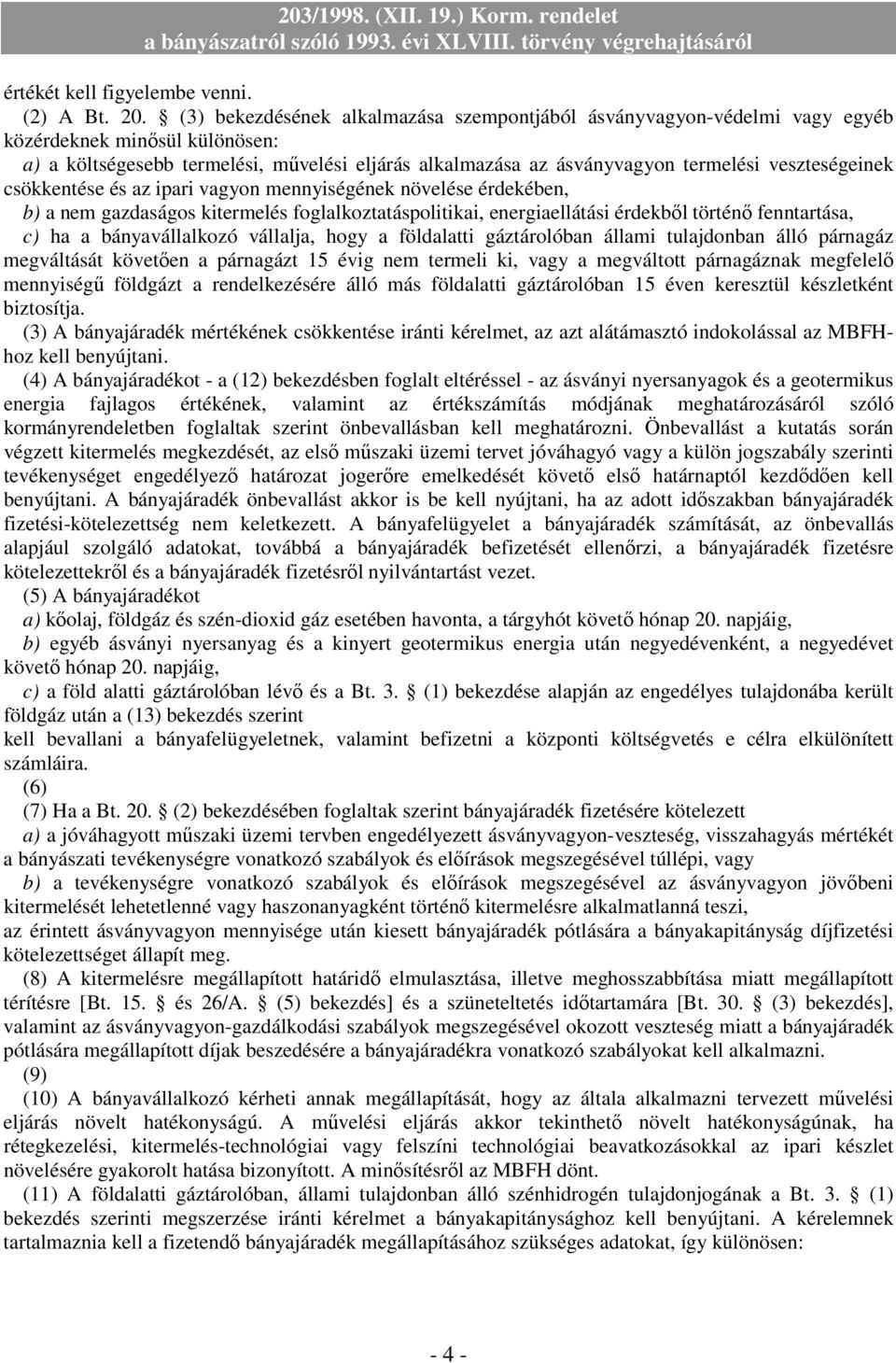 veszteségeinek csökkentése és az ipari vagyon mennyiségének növelése érdekében, b) a nem gazdaságos kitermelés foglalkoztatáspolitikai, energiaellátási érdekbıl történı fenntartása, c) ha a