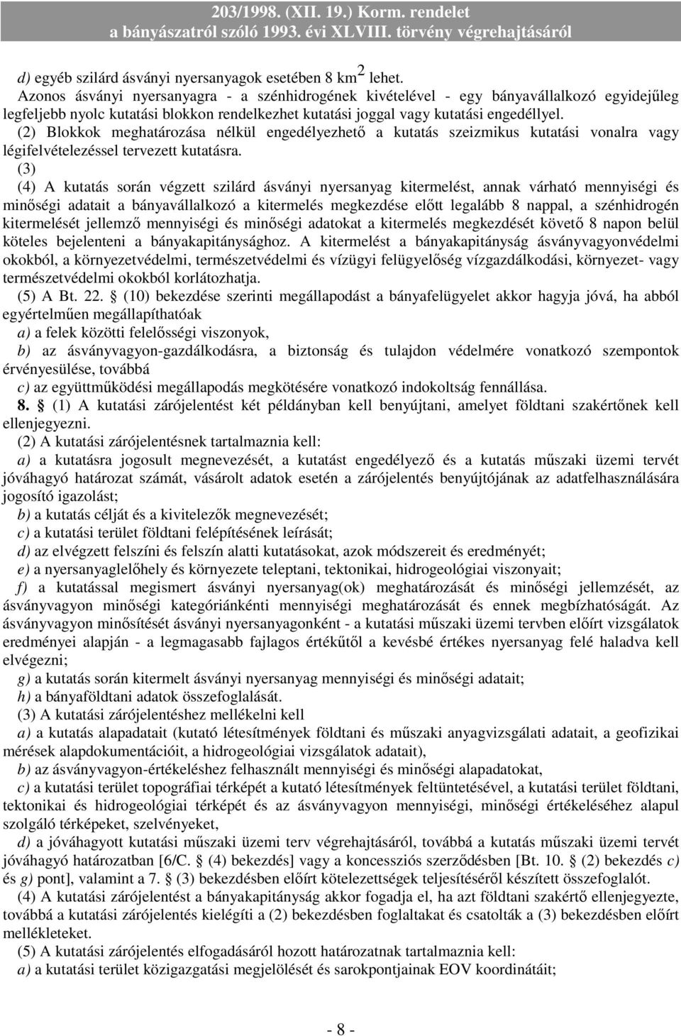 (2) Blokkok meghatározása nélkül engedélyezhetı a kutatás szeizmikus kutatási vonalra vagy légifelvételezéssel tervezett kutatásra.