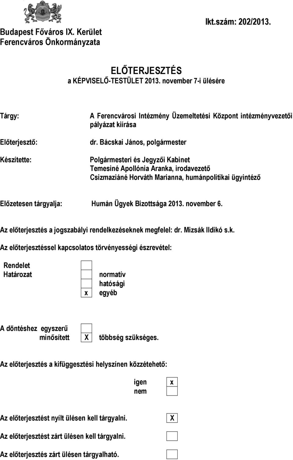 Bácskai János, polgármester Polgármesteri és Jegyzői Kabinet Temesiné Apollónia Aranka, irodavezető Csizmaziáné Horváth Marianna, humánpolitikai ügyintéző Előzetesen tárgyalja: Humán Ügyek Bizottsága