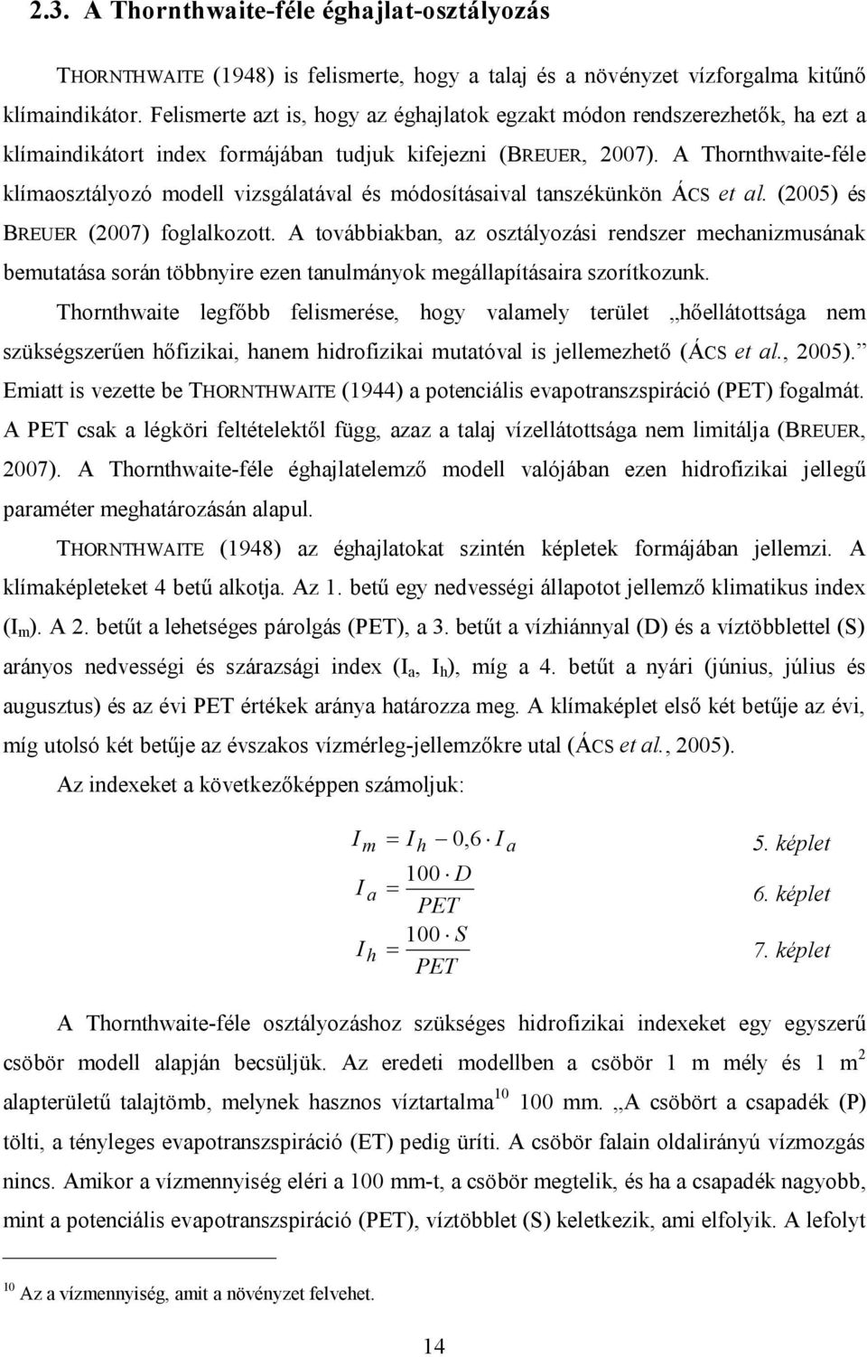 A Thornthwaite-féle klímaosztályozó modell vizsgálatával és módosításaival tanszékünkön ÁCS et al. (2005) és BREUER (2007) foglalkozott.